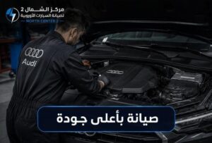 صيانة سيارات أودي بأعلى جودة في ورشة مركز الشمال متخصصة السيارات الأوروبية بالرياض